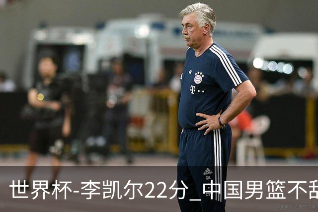 世界杯-李凯尔22分 中国男篮不敌南苏丹两连败